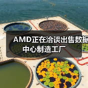 AMD数据中心工厂遭亚洲企业竞购