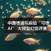 中国信通院启动大模型幻觉评测 推动AI安全治理升级 中国信通院启动大模型幻觉评测 推动AI安全治理升级