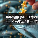 苹果高管调整,任命Vision Pro高管负责Siri技术开发 苹果高管调整,任命Vision Pro高管负责Siri技术开发