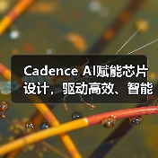 Cadence AI赋能芯片设计,驱动高效、智能技术革新 Cadence AI赋能芯片设计,驱动高效、智能技术革新