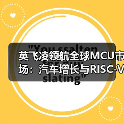 英飞凌领航全球MCU市场:汽车增长与RISC-V战略驱动 英飞凌领航全球MCU市场:汽车增长与RISC-V战略驱动