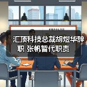 汇顶科技总裁胡煜华辞职 张帆暂代职责 汇顶科技总裁胡煜华辞职 张帆暂代职责