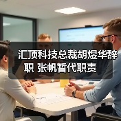 汇顶科技总裁胡煜华辞职 张帆暂代职责 汇顶科技总裁胡煜华辞职 张帆暂代职责