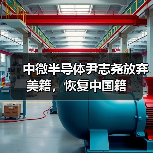 中微半导体尹志尧放弃美籍,恢复中国籍 中微半导体尹志尧放弃美籍,恢复中国籍