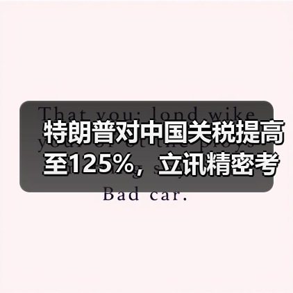 特朗普对中国关税提高至125%，立讯精密考虑加大海外投资
