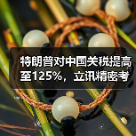 特朗普对中国关税提高至125%，立讯精密考虑加大海外投资