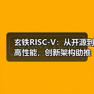 玄铁RISC-V：从开源到高性能，创新架构助推算力产业新篇章