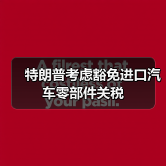特朗普考虑豁免进口汽车零部件关税 特朗普考虑豁免进口汽车零部件关税