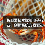 传感器技术赋能电子行业，创新系统方案驱动智能化升级
