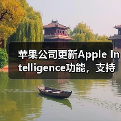 苹果公司更新Apple Intelligence功能,支持简体中文等多种语言 苹果公司更新Apple Intelligence功能,支持简体中文等多种语言