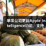 苹果公司更新Apple Intelligence功能,支持简体中文等多种语言 苹果公司更新Apple Intelligence功能,支持简体中文等多种语言
