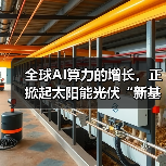 全球AI算力的增长,正掀起太阳能光伏“新基建”热潮 全球AI算力的增长,正掀起太阳能光伏“新基建”热潮