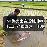 SK海力士完成利川M10F工厂产线改造,HBM产能骤增 SK海力士完成利川M10F工厂产线改造,HBM产能骤增