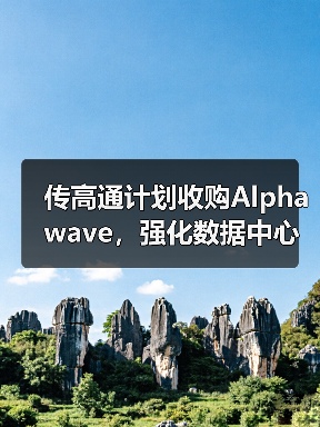 传高通计划收购Alphawave,强化数据中心芯片的互连能力 传高通计划收购Alphawave,强化数据中心芯片的互连能力