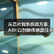 从芯片到系统级方案,ADI 以创新传感器技术赋能电子行业 从芯片到系统级方案,ADI 以创新传感器技术赋能电子行业