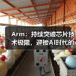 Arm:持续突破芯片技术极限,迎接AI时代的未来 Arm:持续突破芯片技术极限,迎接AI时代的未来