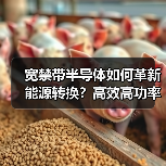 宽禁带半导体如何革新能源转换?高效高功率应用解析 宽禁带半导体如何革新能源转换?高效高功率应用解析