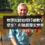 物理智能如何打破数字壁垒?AI触摸现实世界的关键突破 物理智能如何打破数字壁垒?AI触摸现实世界的关键突破