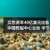 贝恩资本40亿美元出售中国数据中心业务 字节跳动成最大客户