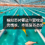 模拟芯片驱动TI营收逆势增长，市场复苏态势明显