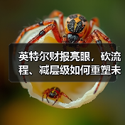 英特尔财报亮眼,砍流程、减层级如何重塑未来? 英特尔财报亮眼,砍流程、减层级如何重塑未来?