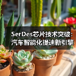 SerDes芯片技术突破:汽车智能化提速新引擎 SerDes芯片技术突破:汽车智能化提速新引擎
