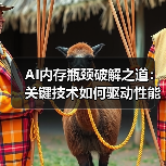 AI内存瓶颈破解之道：关键技术如何驱动性能跃升？