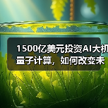 1500亿美元投资AI大机量子计算,如何改变未来技术格局? 1500亿美元投资AI大机量子计算,如何改变未来技术格局?