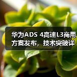 华为ADS 4高速L3商用方案发布，技术突破详解