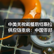 中美关税调整后特斯拉供应链重启：中国零部件进口计划启动