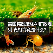 美国突然废除AI扩散规则 真相究竟是什么? 美国突然废除AI扩散规则 真相究竟是什么?