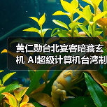黄仁勋台北宴客暗藏玄机 AI超级计算机台湾制造引关注 黄仁勋台北宴客暗藏玄机 AI超级计算机台湾制造引关注